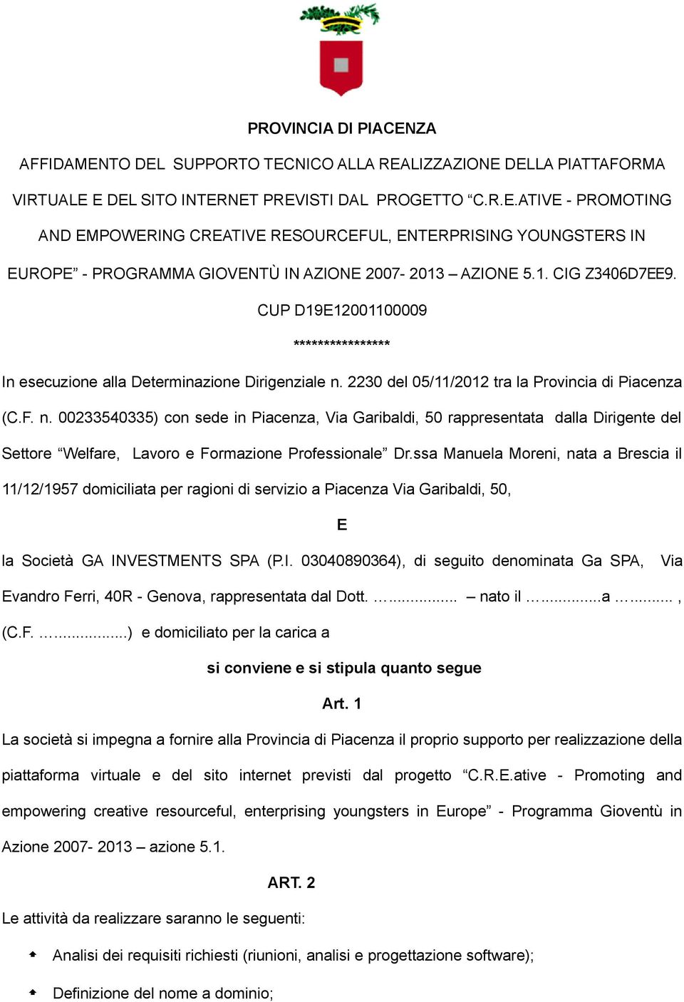 2230 del 05/11/2012 tra la Provincia di Piacenza (C.F. n. 00233540335) con sede in Piacenza, Via Garibaldi, 50 rappresentata dalla Dirigente del Settore Welfare, Lavoro e Formazione Professionale Dr.