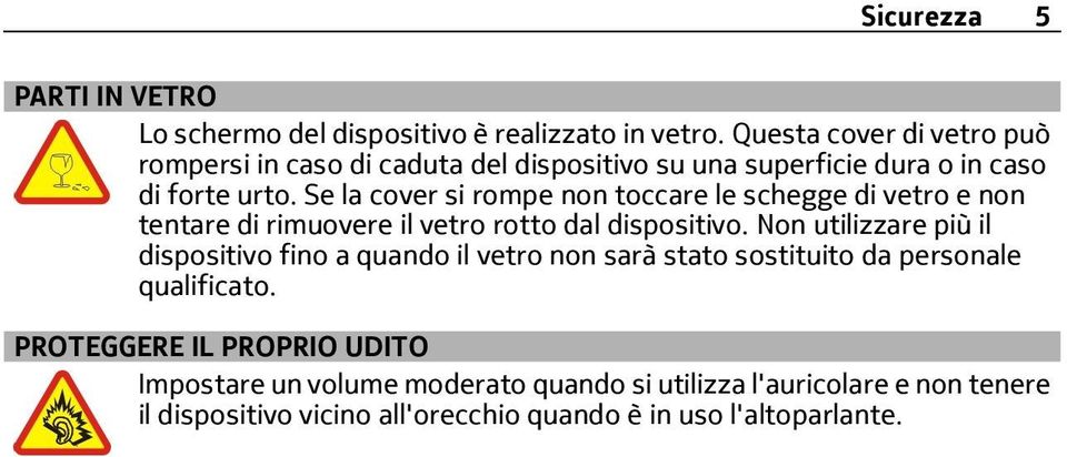 Se la cover si rompe non toccare le schegge di vetro e non tentare di rimuovere il vetro rotto dal dispositivo.