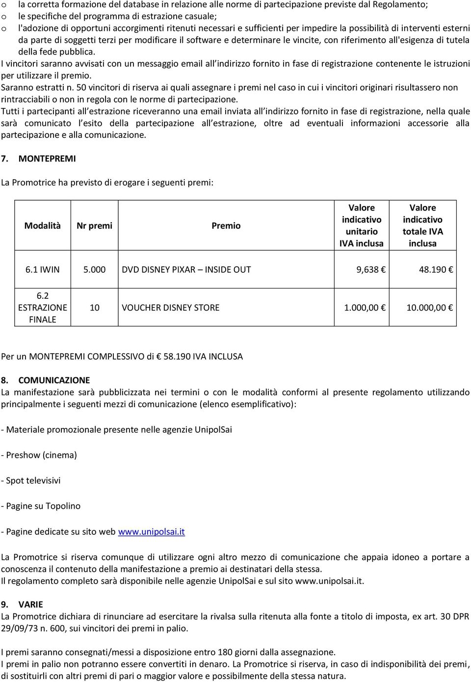 avvisati cn un messaggi email all indirizz frnit in fase di registrazine cntenente le istruzini per utilizzare il premi. Sarann estratti n.