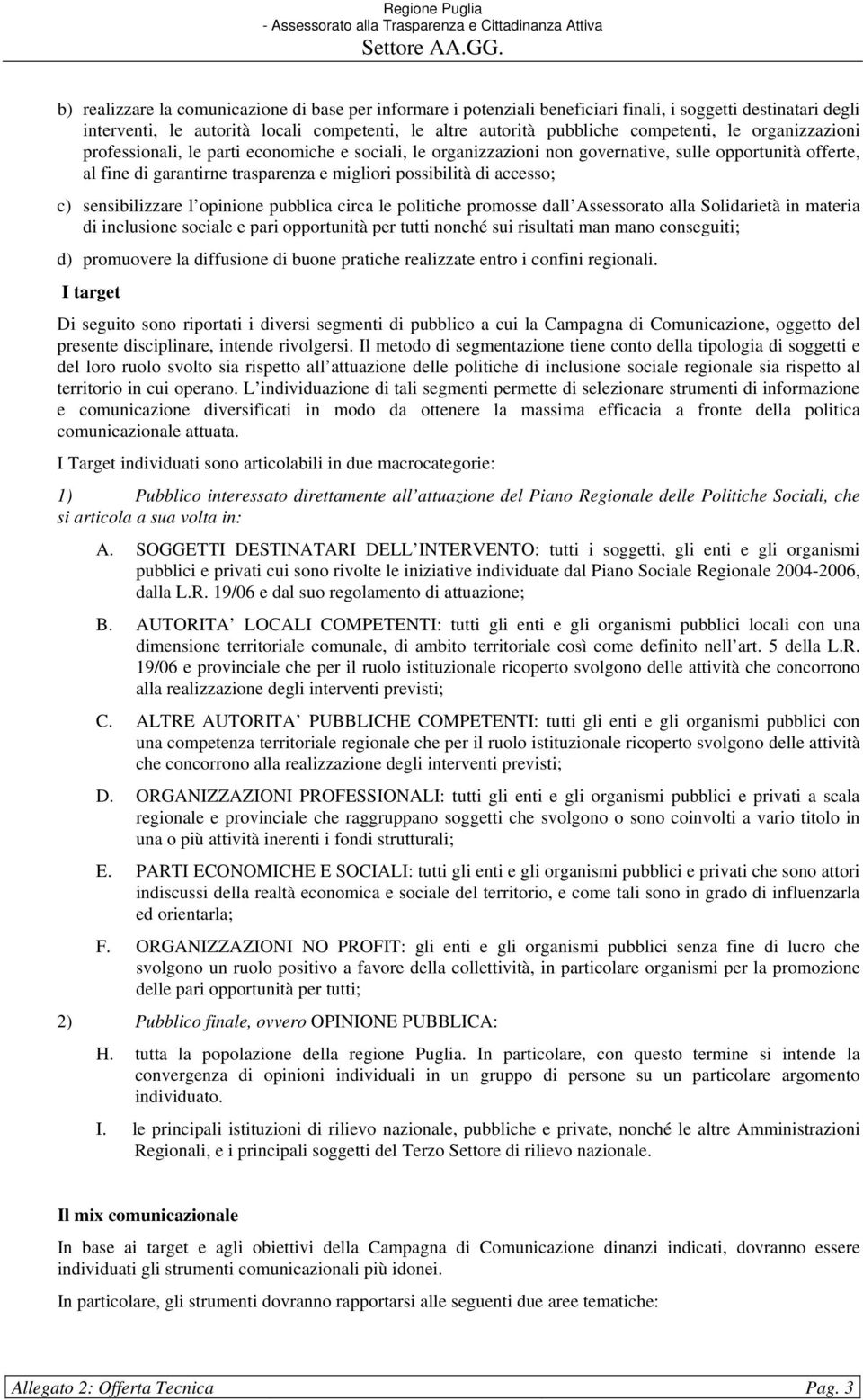 sensibilizzare l opinione pubblica circa le politiche promosse dall Assessorato alla Solidarietà in materia di inclusione sociale e pari opportunità per tutti nonché sui risultati man mano