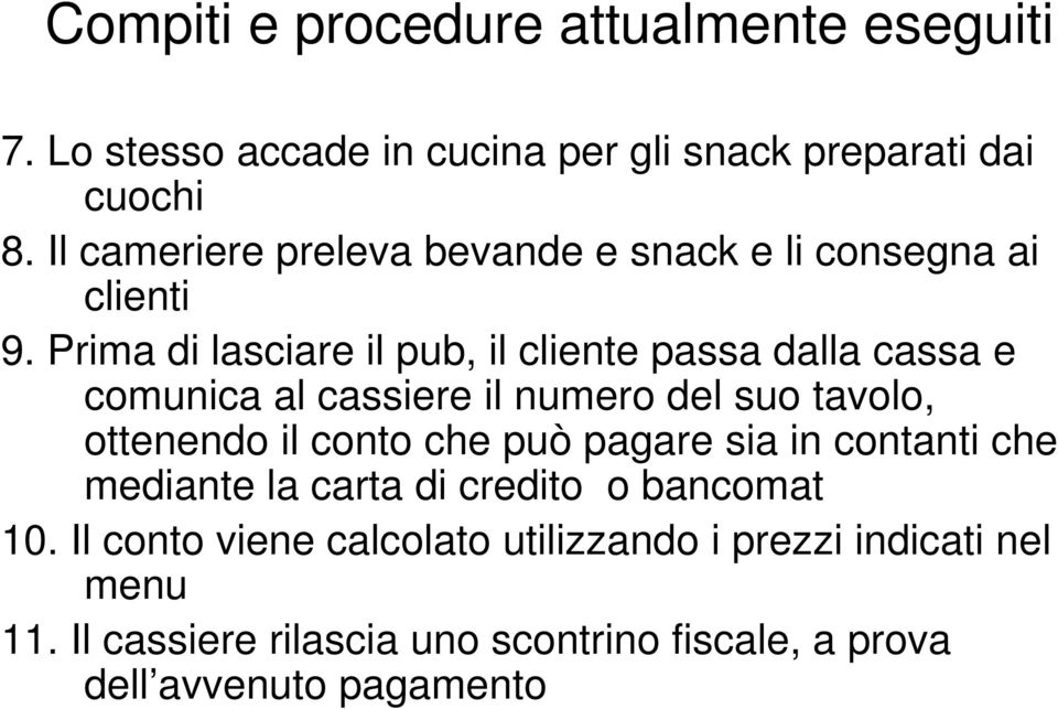 Prima di lasciare il pub, il cliente passa dalla cassa e comunica al cassiere il numero del suo tavolo, ottenendo il conto che