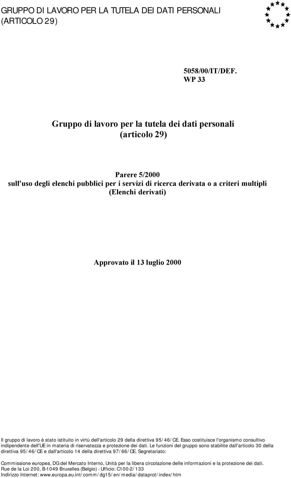 il 13 luglio 2000 Il gruppo di lavoro è stato istituito in virtù dell'articolo 29 della direttiva 95/46/CE.