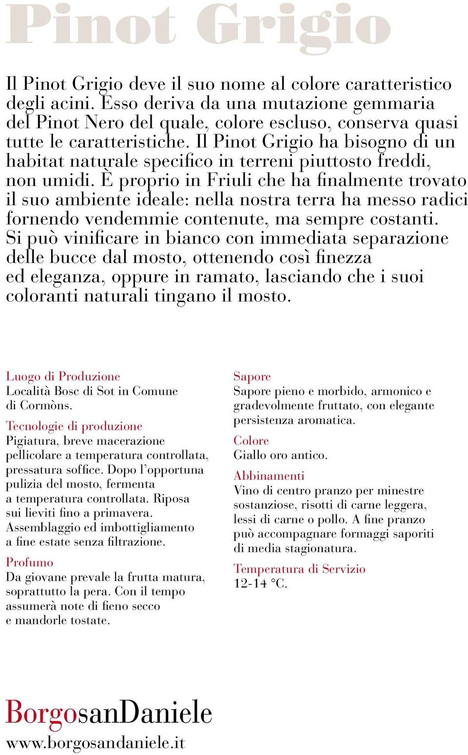 Il Pinot Grigio ha bisogno di un habitat naturale specifico in terreni piuttosto freddi, non umidi.