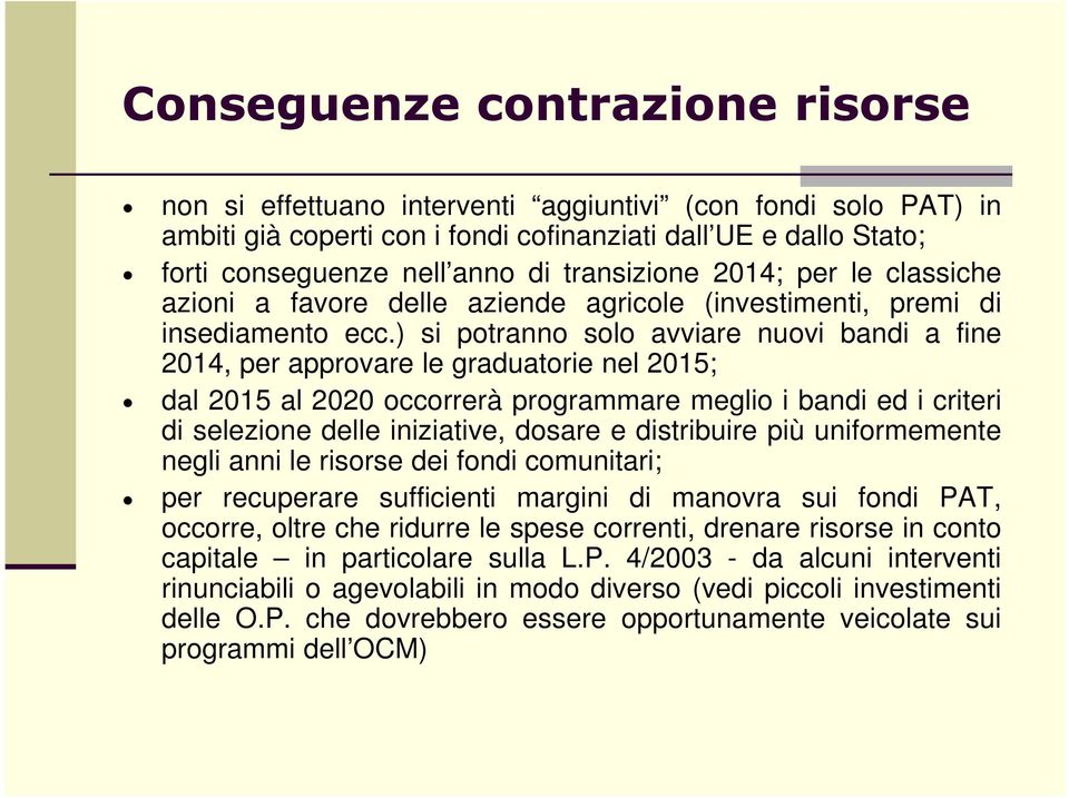 ) si potranno solo avviare nuovi bandi a fine 2014, per approvare le graduatorie nel 2015; dal 2015 al 2020 occorrerà programmare meglio i bandi ed i criteri di selezione delle iniziative, dosare e