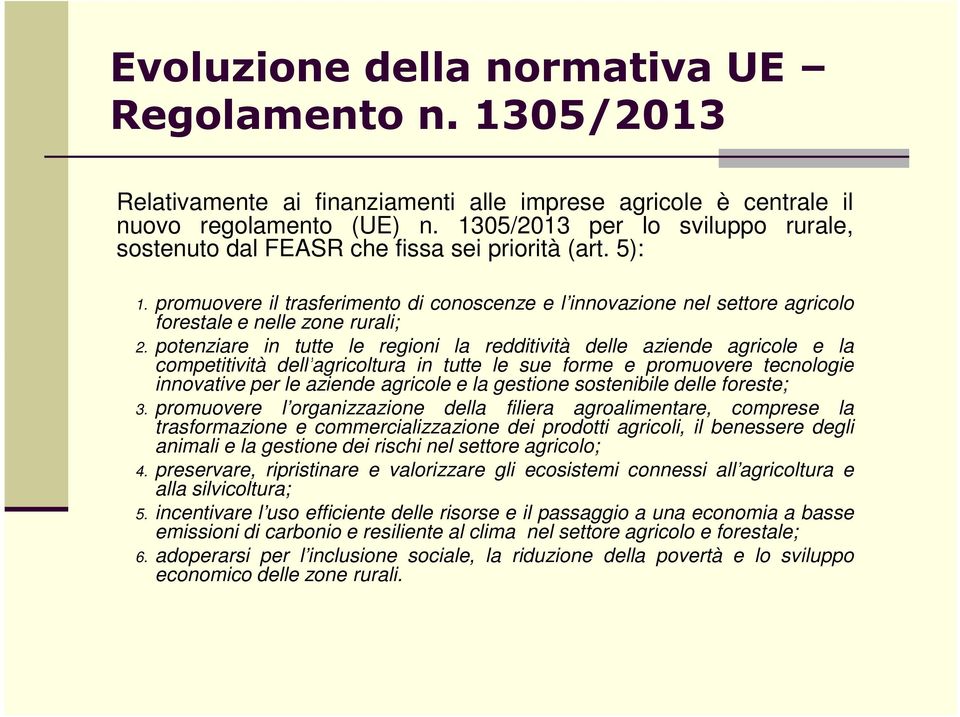 promuovere il trasferimento di conoscenze e l innovazione nel settore agricolo forestale e nelle zone rurali; 2.