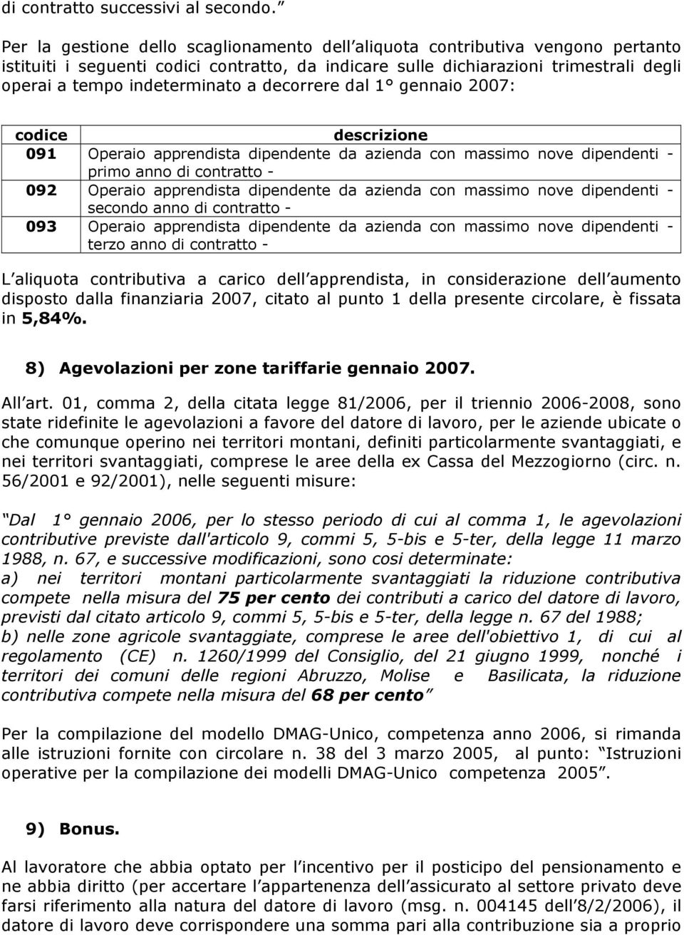 a decorrere dal 1 gennaio 2007: codice descrizione 091 Operaio apprendista dipendente da azienda con massimo nove dipendenti - primo anno di contratto - 092 Operaio apprendista dipendente da azienda