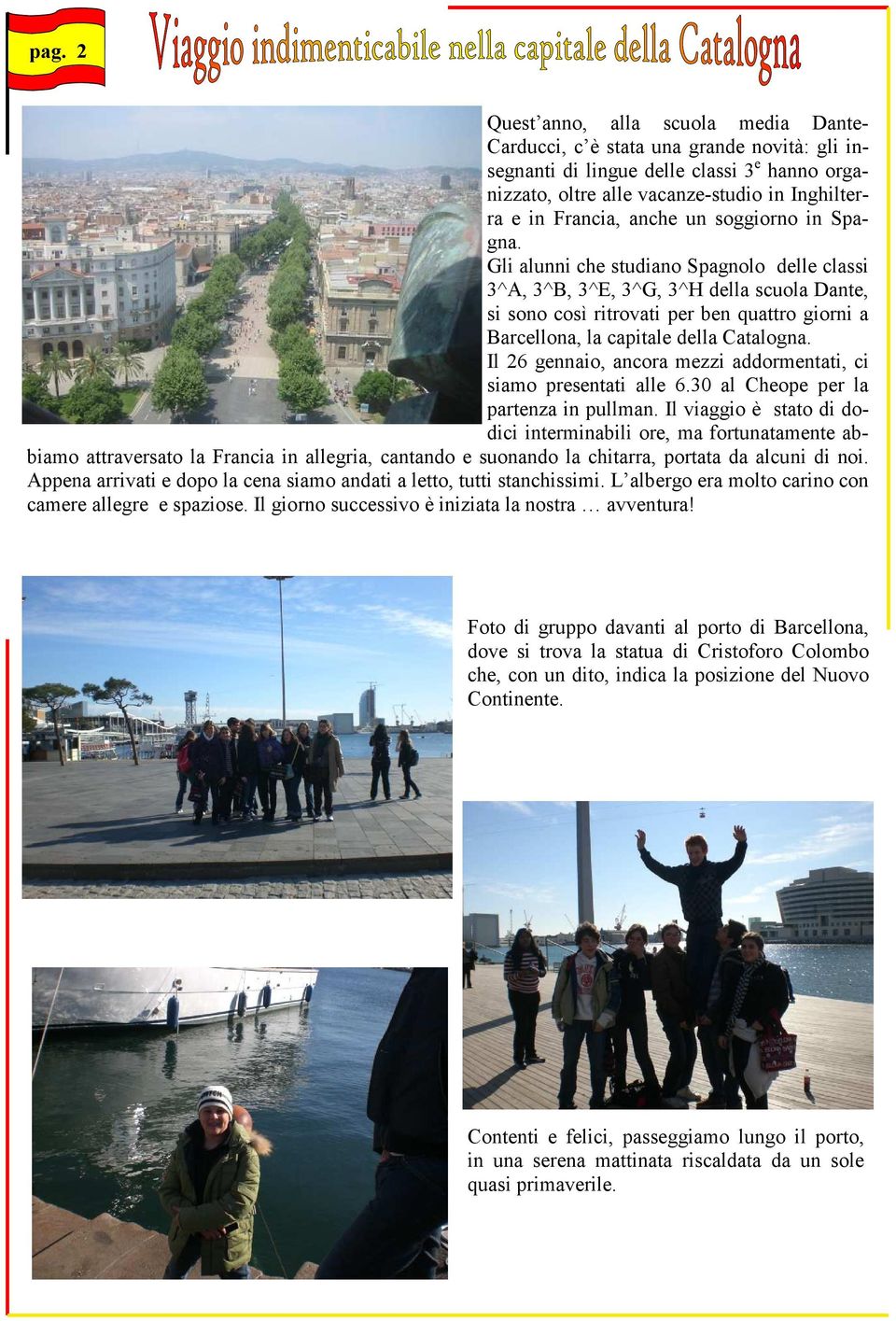 Gli alunni che studiano Spagnolo delle classi 3^A, 3^B, 3^E, 3^G, 3^H della scuola Dante, si sono così ritrovati per ben quattro giorni a Barcellona, la capitale della Catalogna.