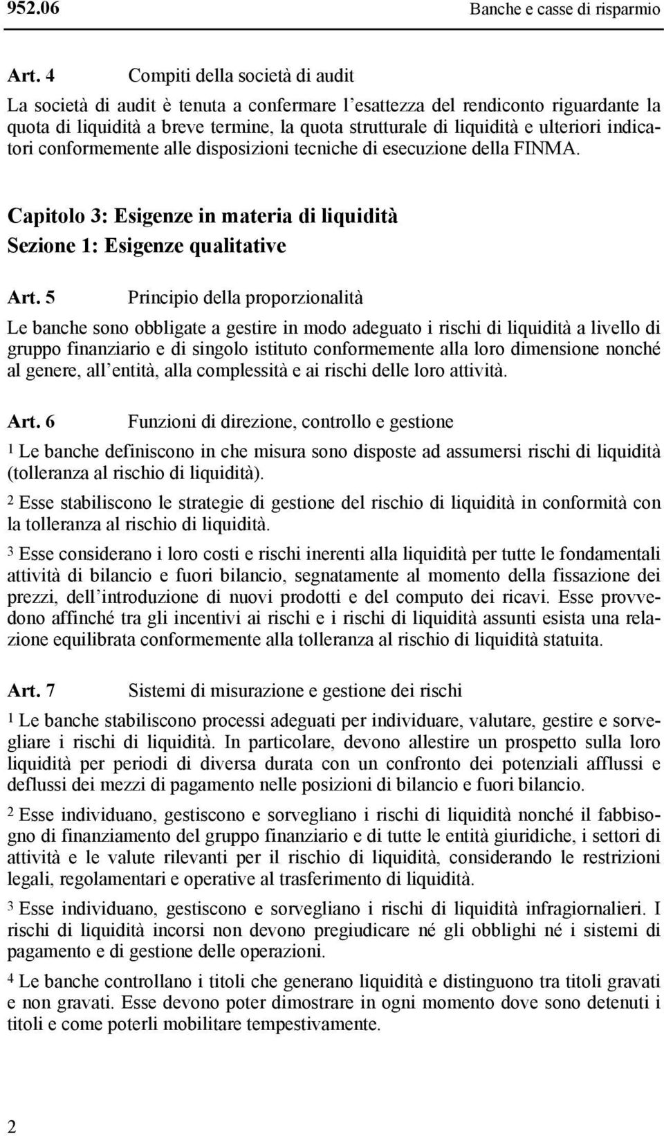 indicatori conformemente alle disposizioni tecniche di esecuzione della FINMA. Capitolo 3: Esigenze in materia di liquidità Sezione 1: Esigenze qualitative Art.