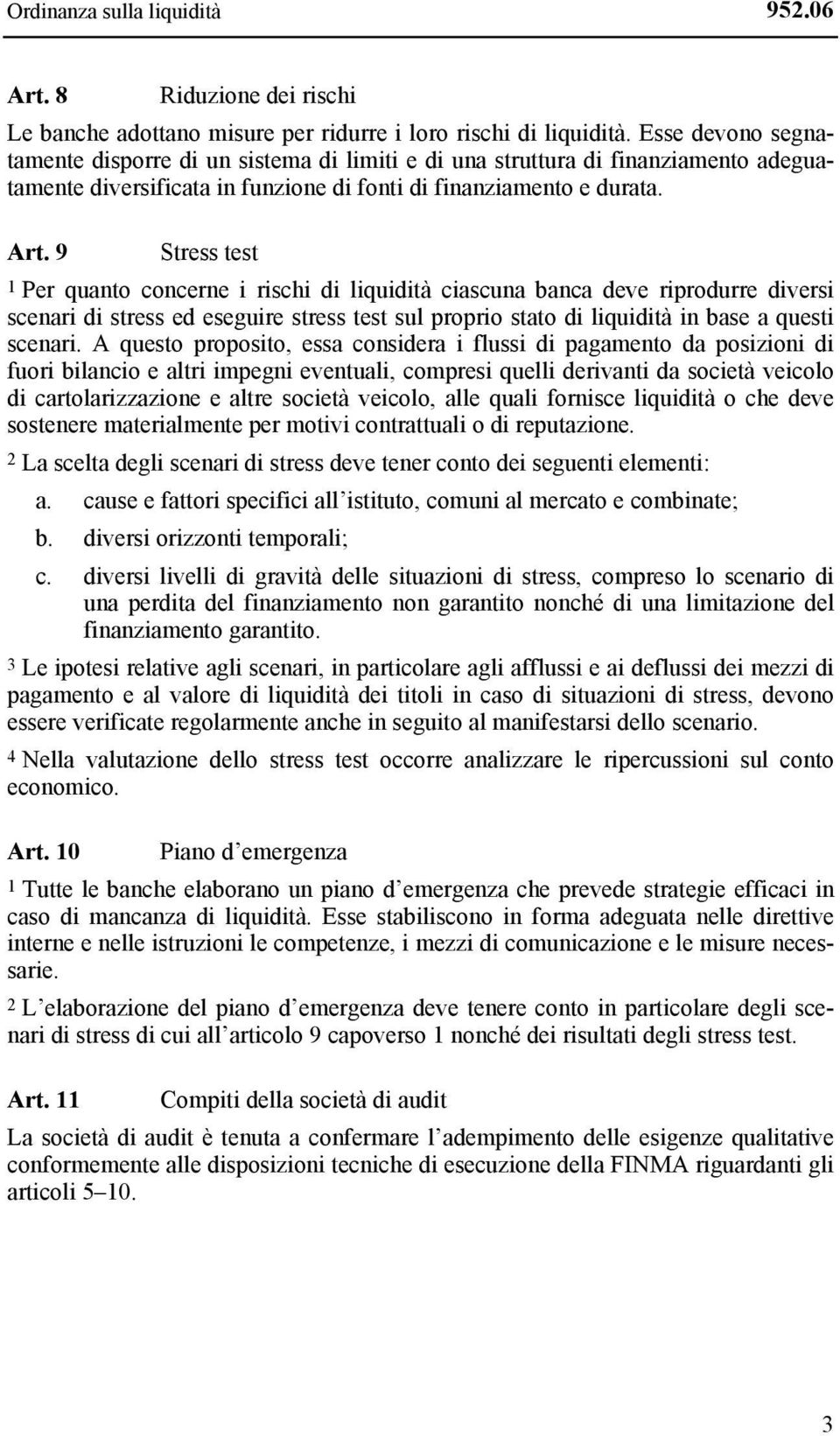 9 Stress test 1 Per quanto concerne i rischi di liquidità ciascuna banca deve riprodurre diversi scenari di stress ed eseguire stress test sul proprio stato di liquidità in base a questi scenari.