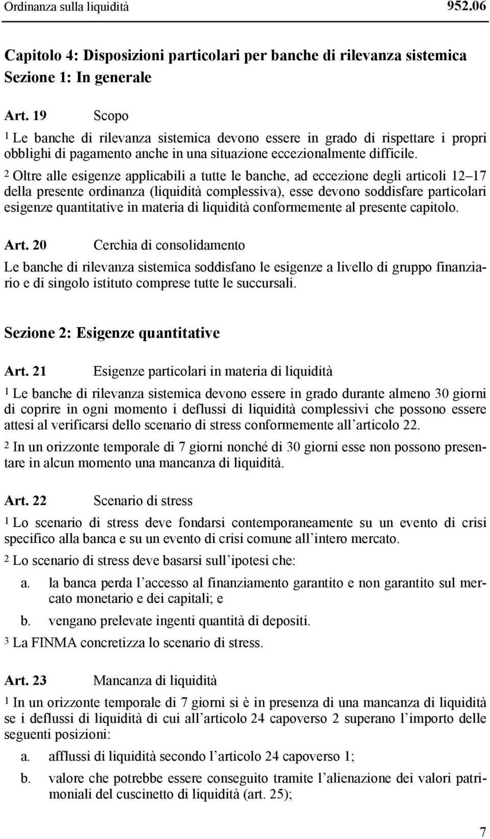 2 Oltre alle esigenze applicabili a tutte le banche, ad eccezione degli articoli 12 17 della presente ordinanza (liquidità complessiva), esse devono soddisfare particolari esigenze quantitative in