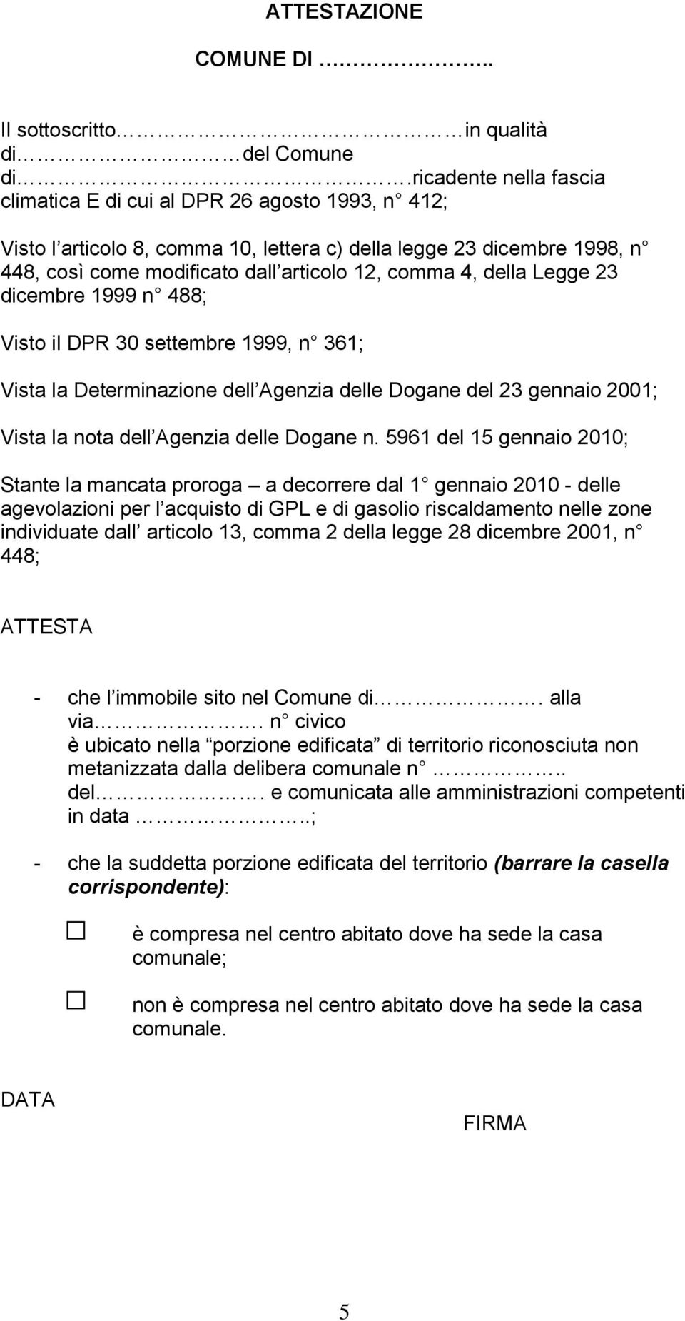 della Legge 23 dicembre 1999 n 488; Visto il DPR 30 settembre 1999, n 361; Vista la Determinazione dell Agenzia delle Dogane del 23 gennaio 2001; Vista la nota dell Agenzia delle Dogane n.