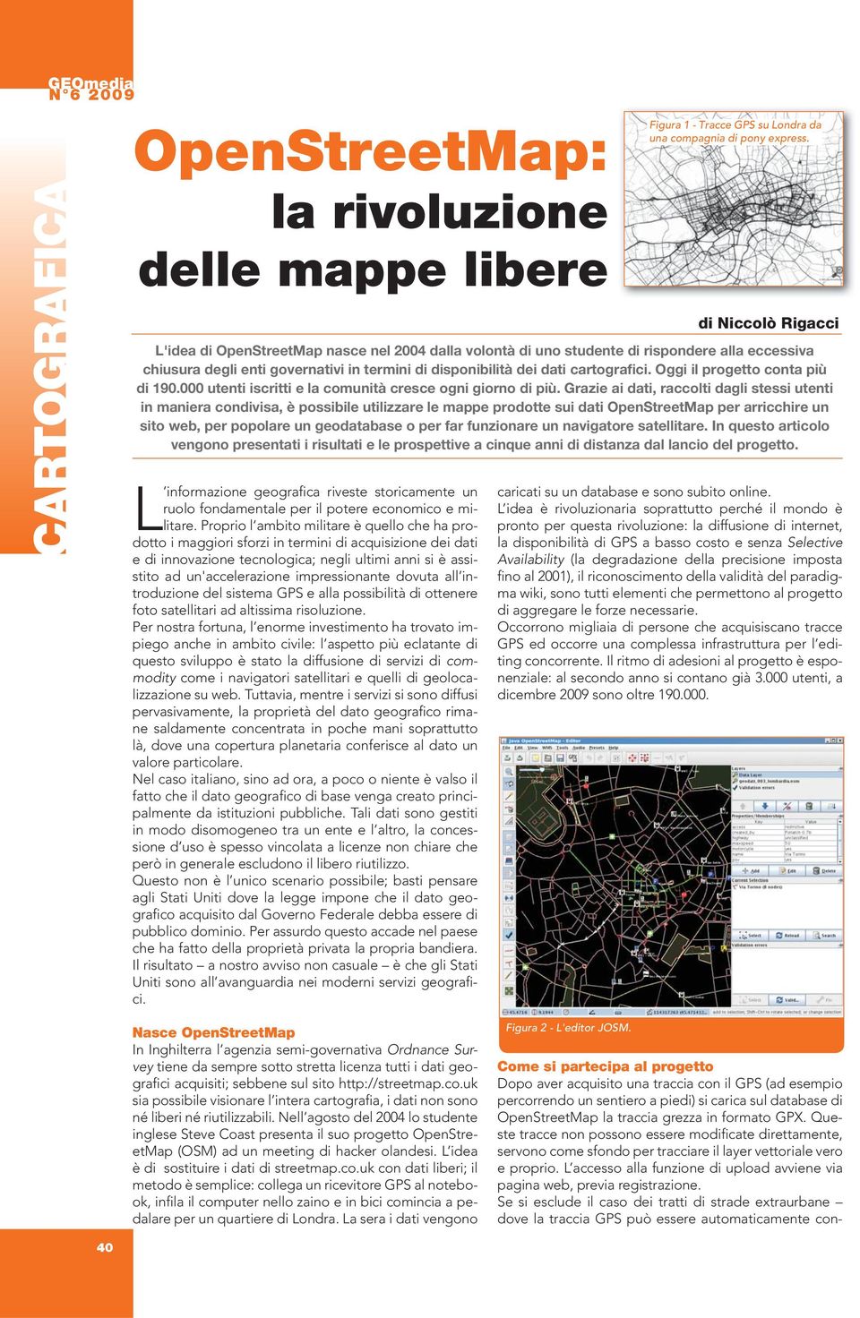Grazie ai dati, raccolti dagli stessi utenti in maniera condivisa, è possibile utilizzare le mappe prodotte sui dati OpenStreetMap per arricchire un sito web, per popolare un geodatabase o per far