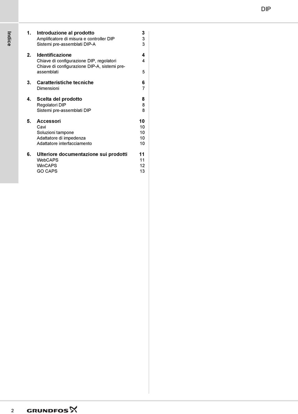 Caratteristiche tecniche 6 Dimensioni 7 4. Scelta del prodotto 8 Regolatori 8 Sistemi pre-assemblati 8 5.