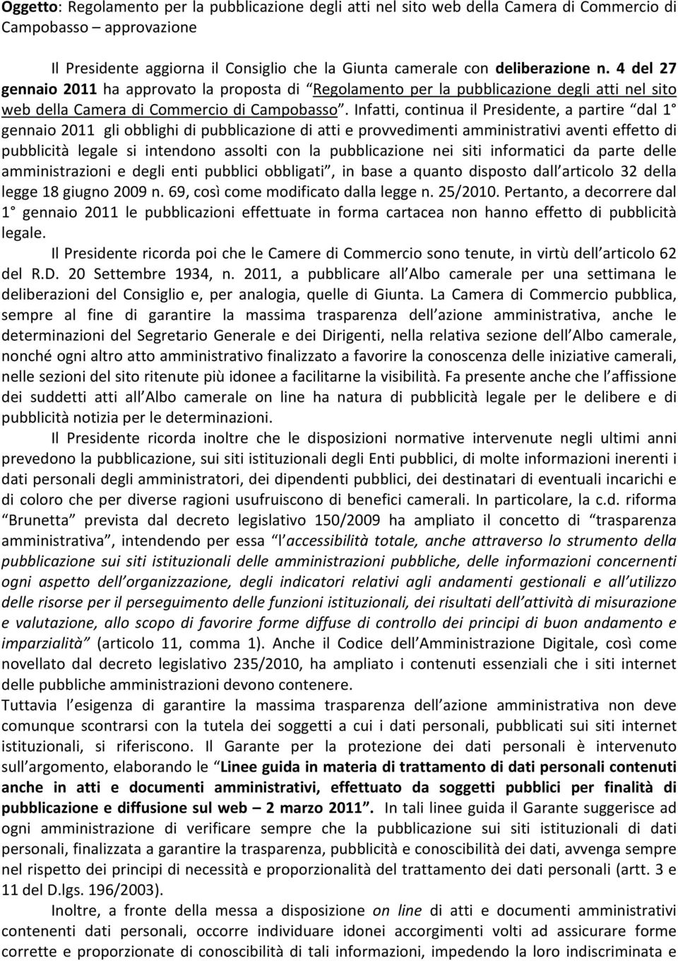 Infatti, continua il Presidente, a partire dal 1 gennaio 2011 gli obblighi di pubblicazione di atti e provvedimenti amministrativi aventi effetto di pubblicità legale si intendono assolti con la