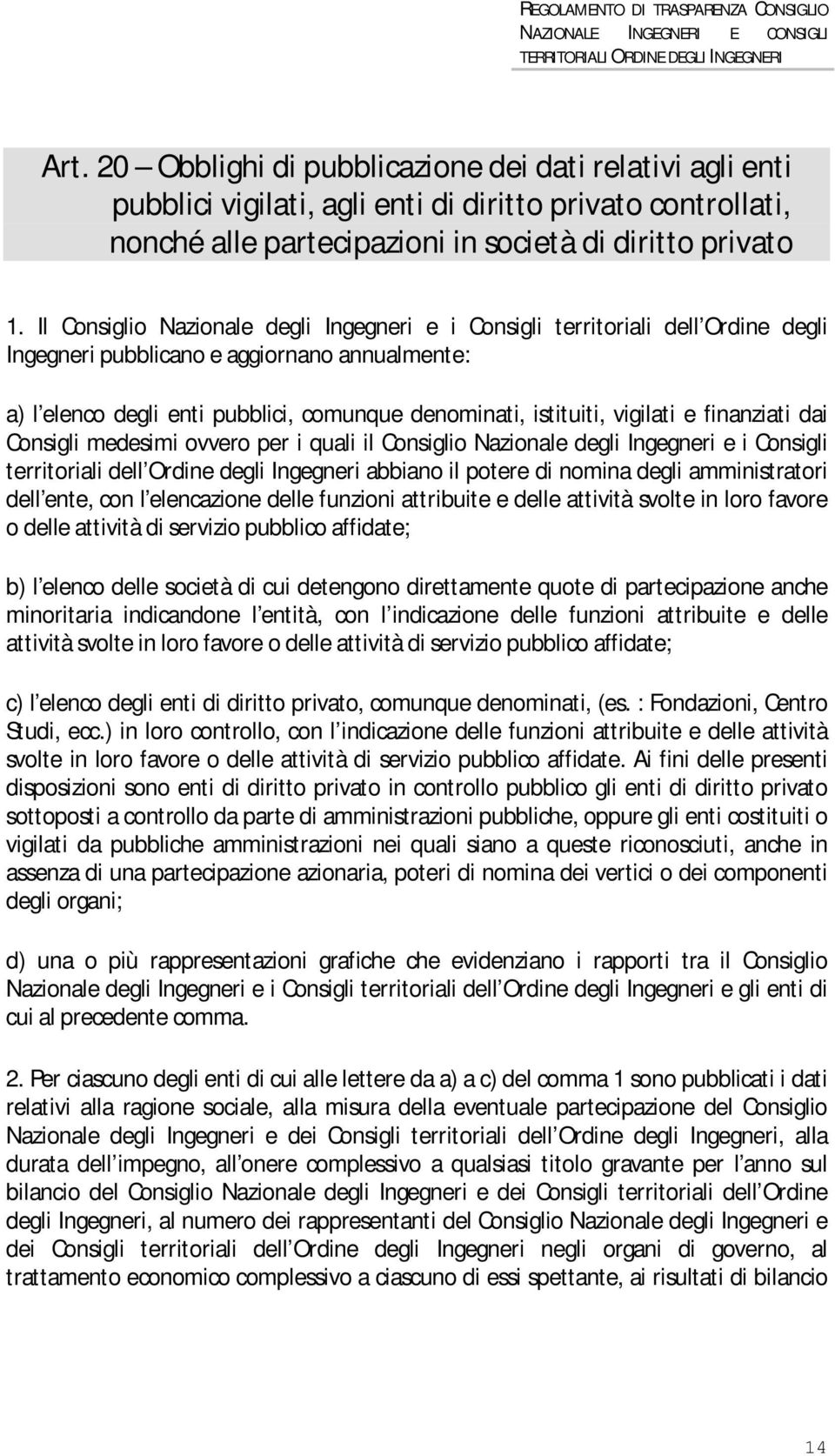 Ingegneri e i Consigli territoriali dell Ordine degli Ingegneri abbiano il potere di nomina degli amministratori dell ente, con l elencazione delle funzioni attribuite e delle attività svolte in loro