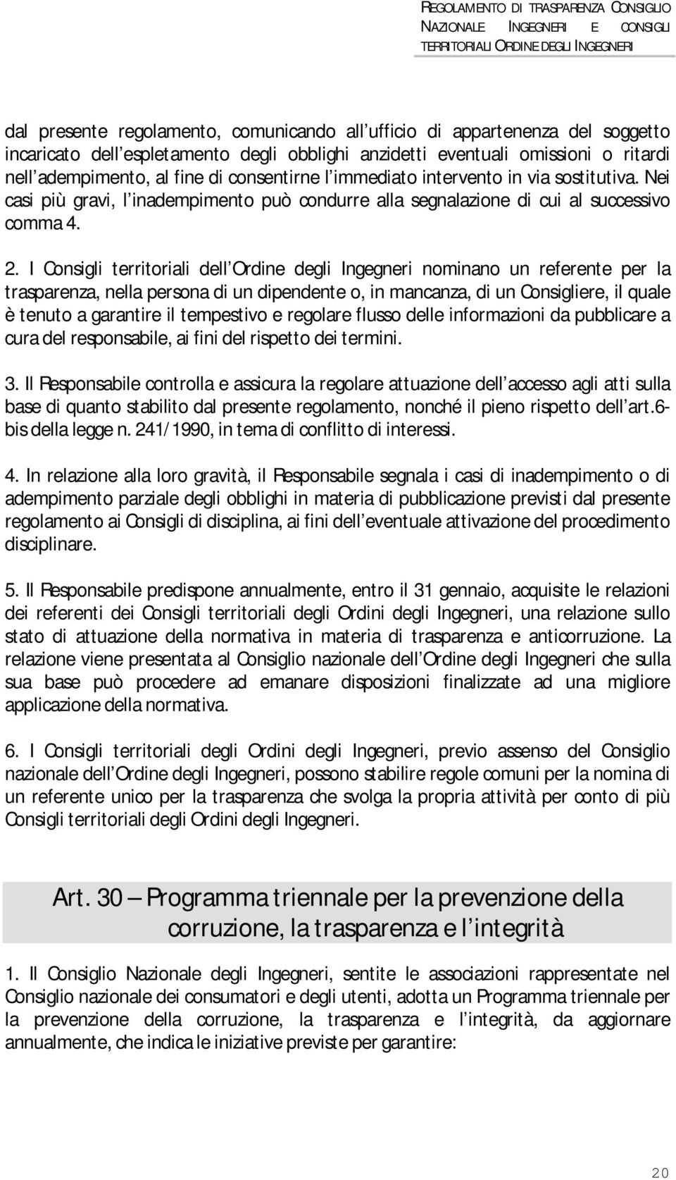 I Consigli territoriali dell Ordine degli Ingegneri nominano un referente per la trasparenza, nella persona di un dipendente o, in mancanza, di un Consigliere, il quale è tenuto a garantire il