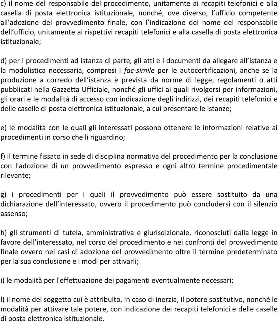 ad istanza di parte, gli atti e i documenti da allegare all istanza e la modulistica necessaria, compresi i fac-simile per le autocertificazioni, anche se la produzione a corredo dell istanza è