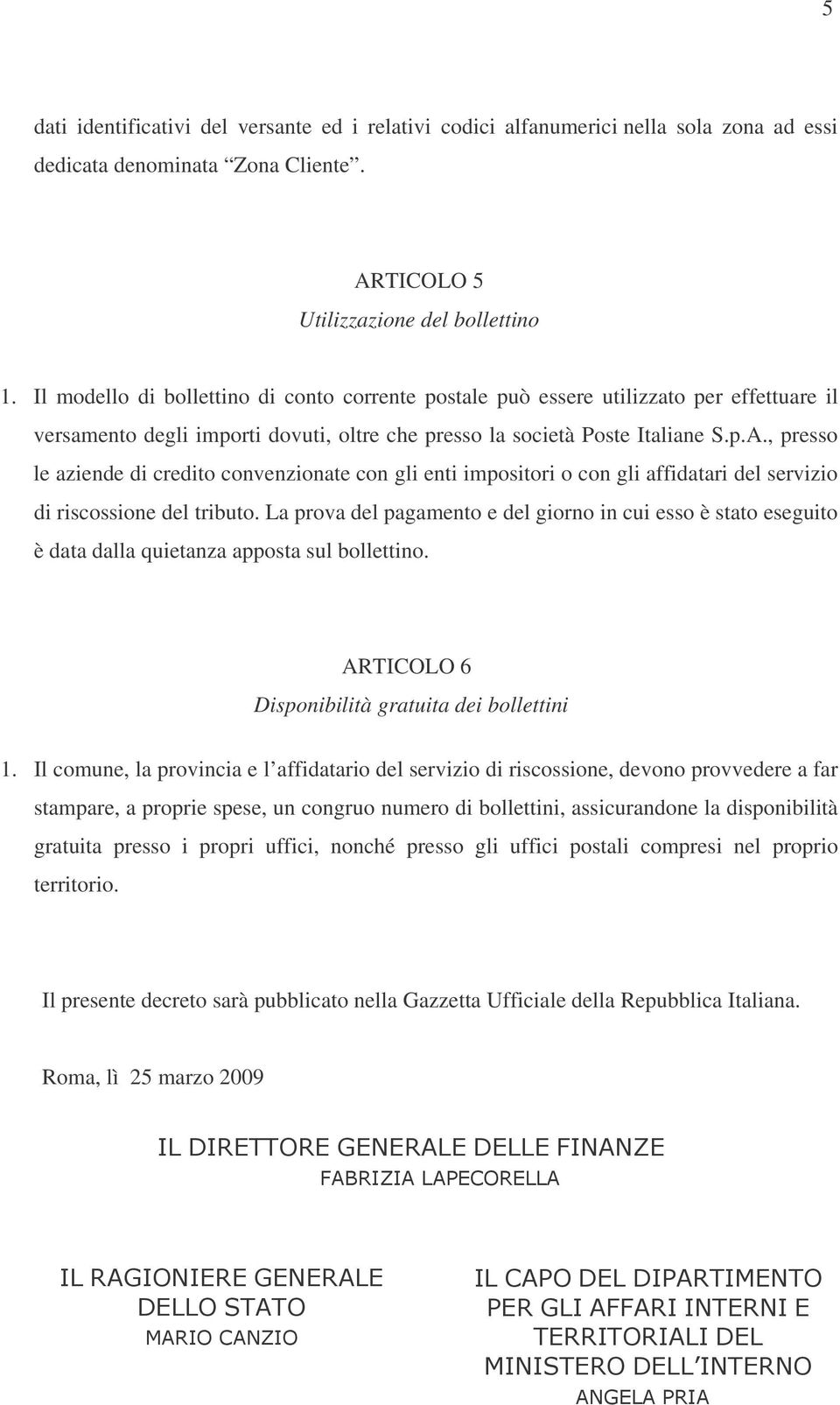 , presso le aziende di credito convenzionate con gli enti impositori o con gli affidatari del servizio di riscossione del tributo.