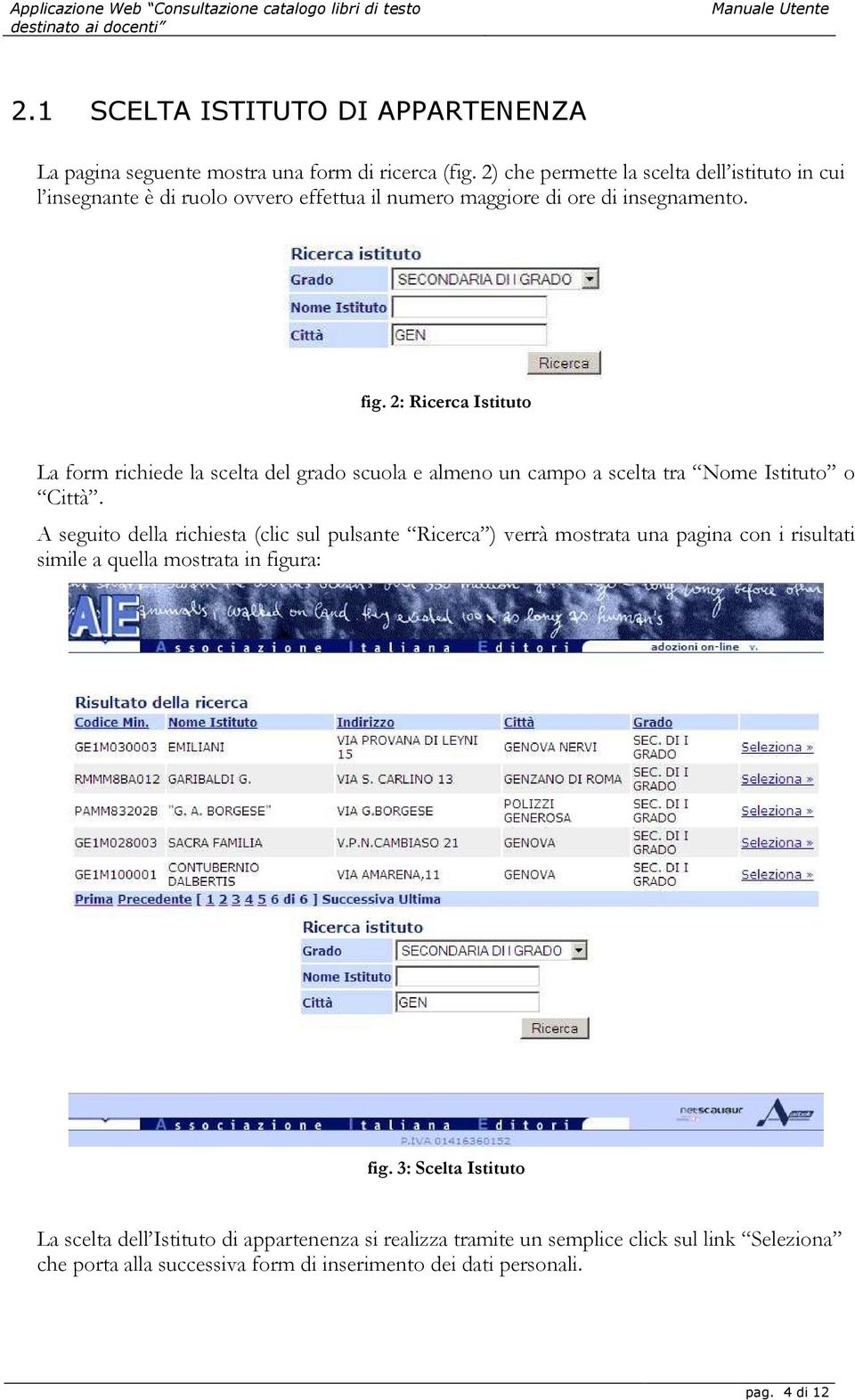 2: Ricerca Istituto La form richiede la scelta del grado scuola e almeno un campo a scelta tra Nome Istituto o Città.