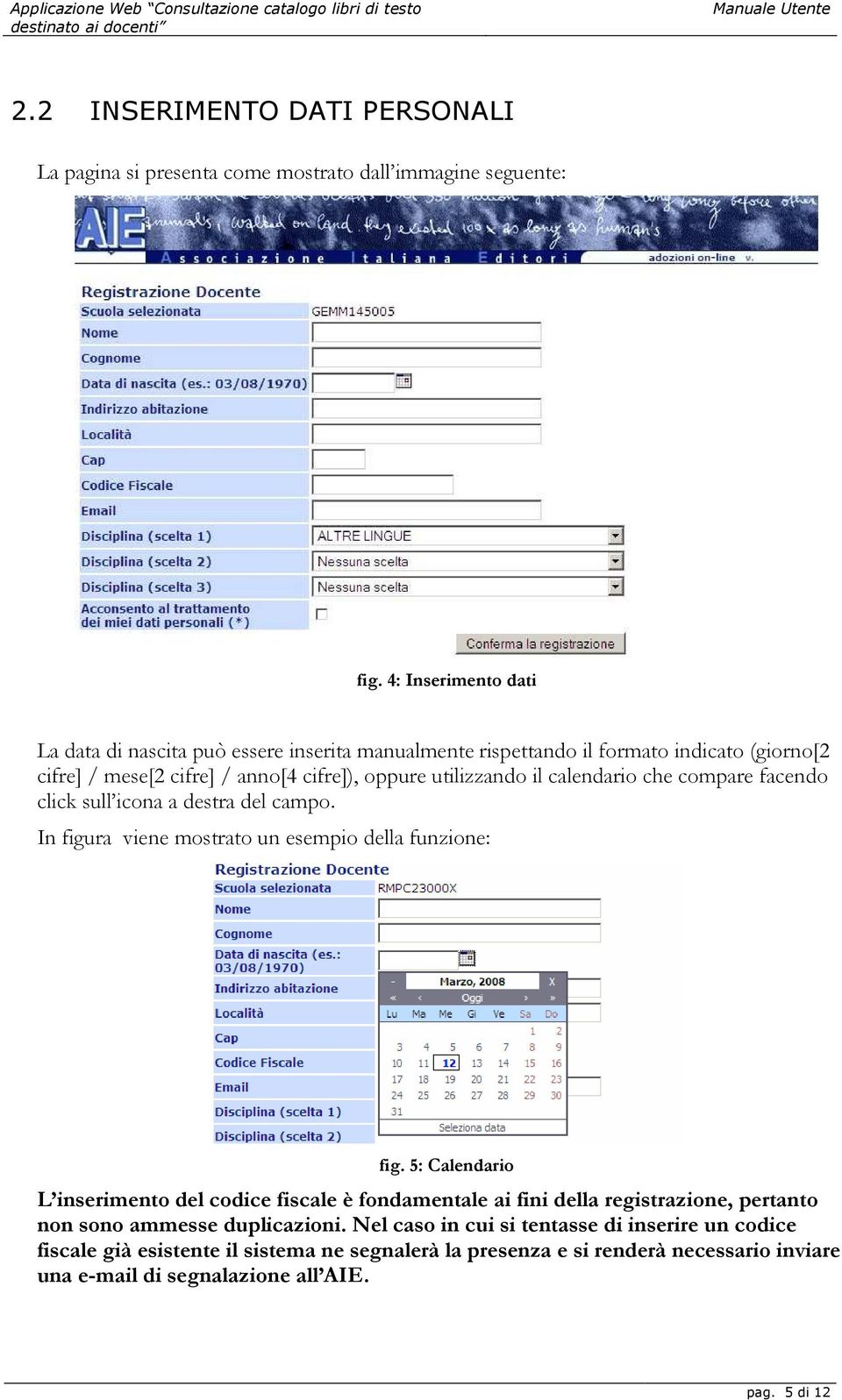 calendario che compare facendo click sull icona a destra del campo. In figura viene mostrato un esempio della funzione: fig.