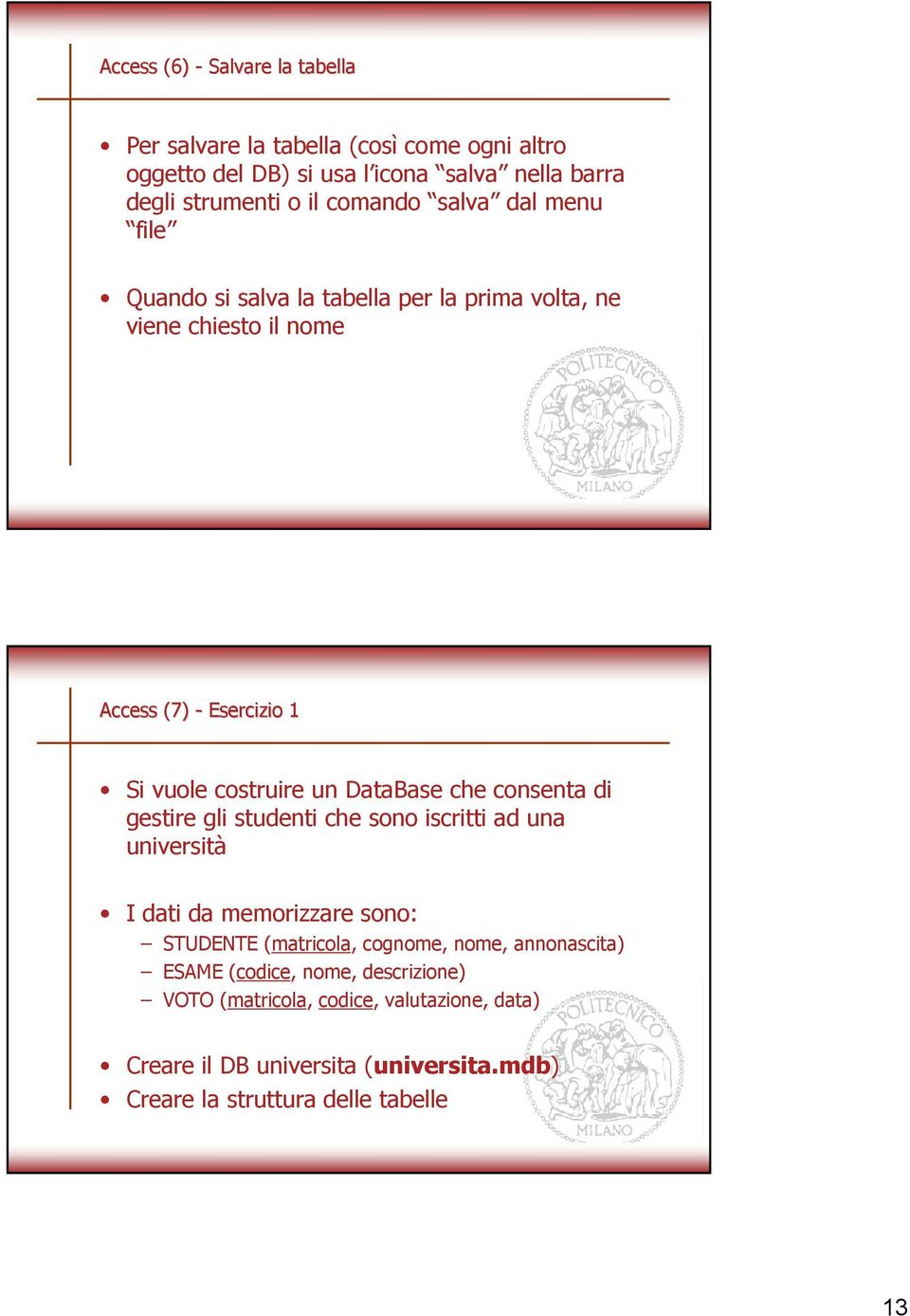 DataBase che consenta di gestireglistudentichesonoiscrittiad una università I dati da memorizzare sono: STUDENTE (matricola, cognome, nome,