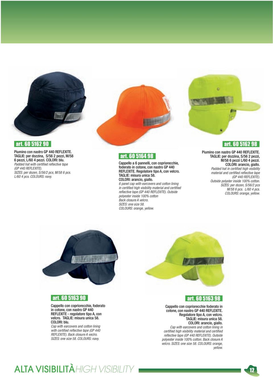 6 panel cap with earcovers and cotton lining in certified high visibility material and certified reflective tape (GP 440 REFLEXITE). Outside polyester inside 100% cotton Back closure A velcro.