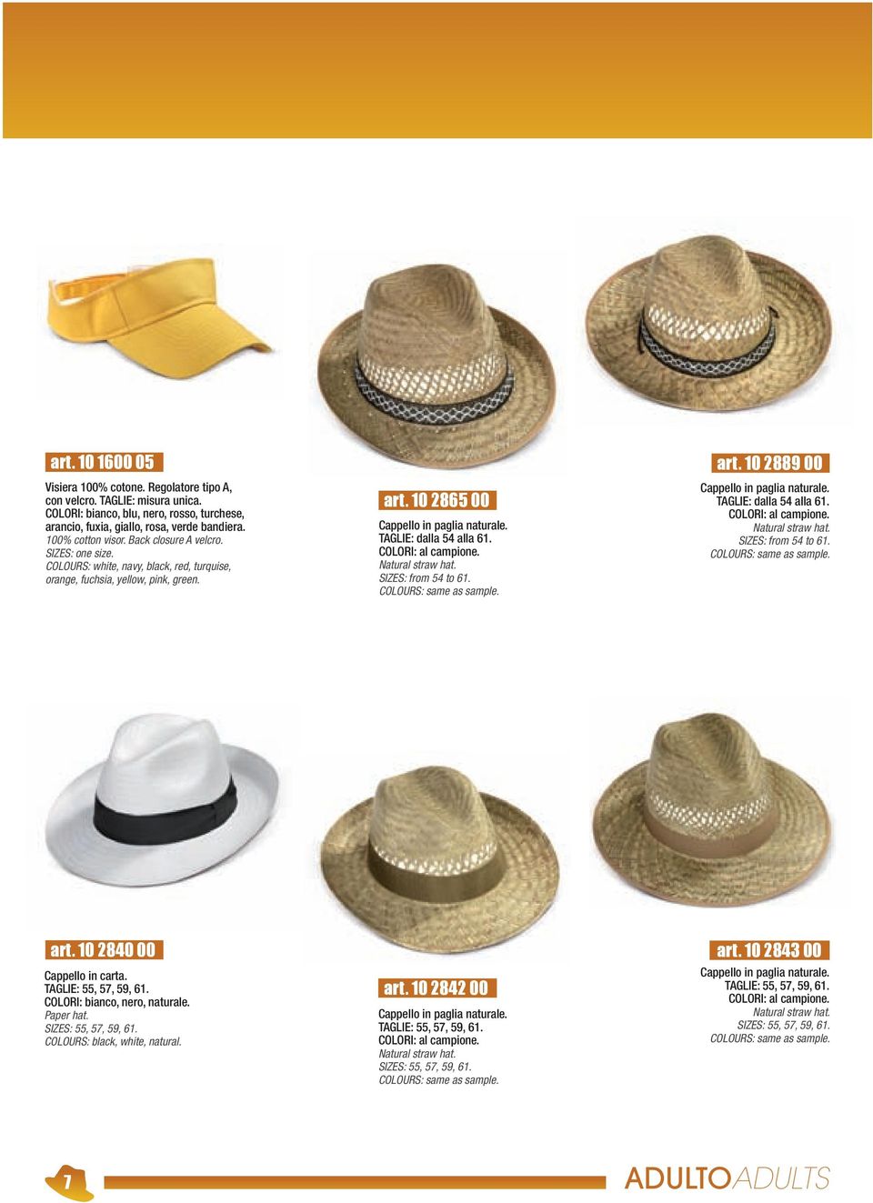 COLOURS: same as sample. art. 10 2889 00 Cappello in paglia naturale. TAGLIE: dalla 54 alla 61. Natural straw hat. SIZES: from 54 to 61. COLOURS: same as sample. art. 10 2840 00 Cappello in carta.