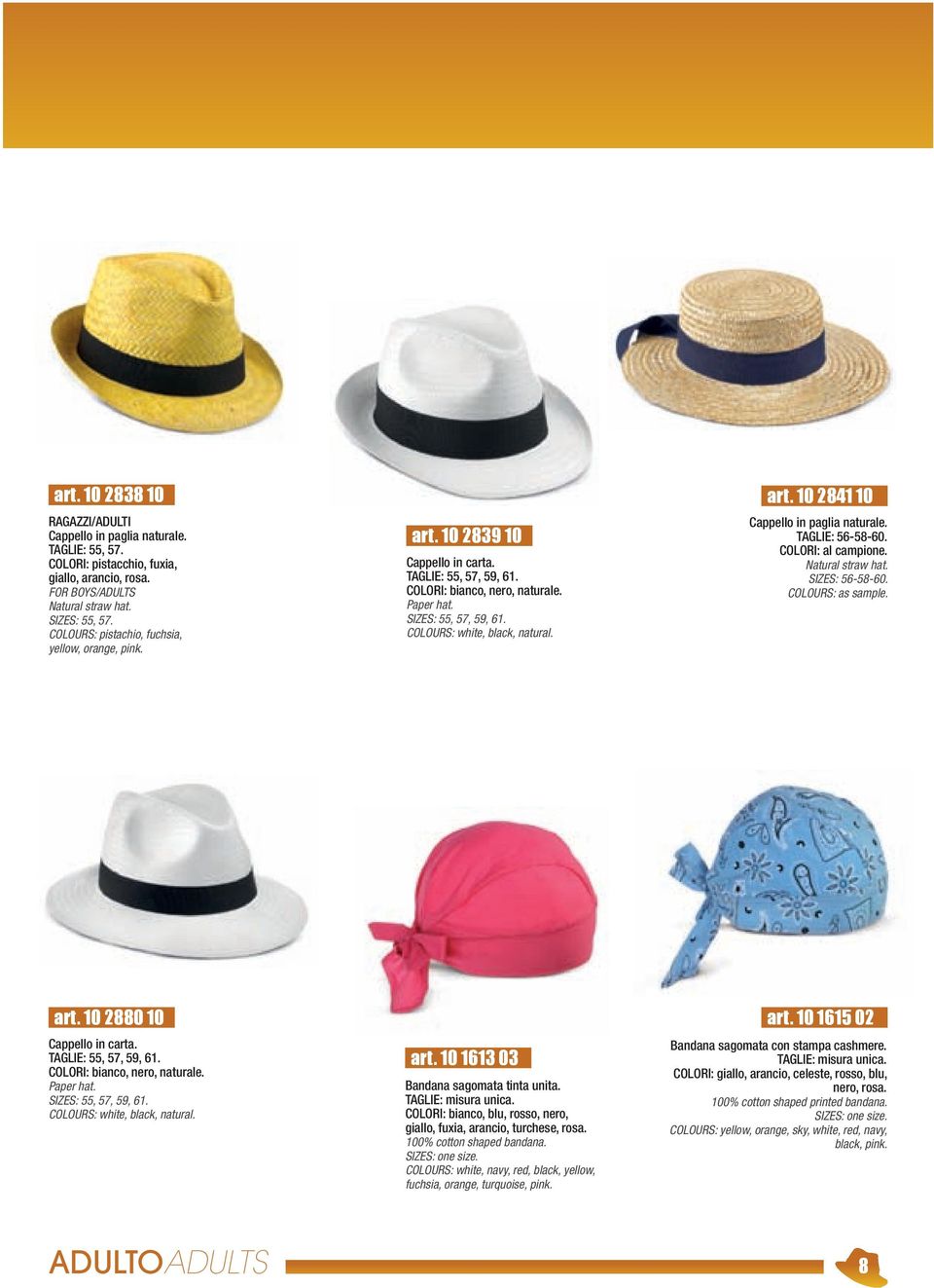 COLOURS: white, black, natural. art. 10 2841 10 Cappello in paglia naturale. TAGLIE: 56-58-60. Natural straw hat. SIZES: 56-58-60. COLOURS: as sample. art. 10 2880 10 Cappello in carta.