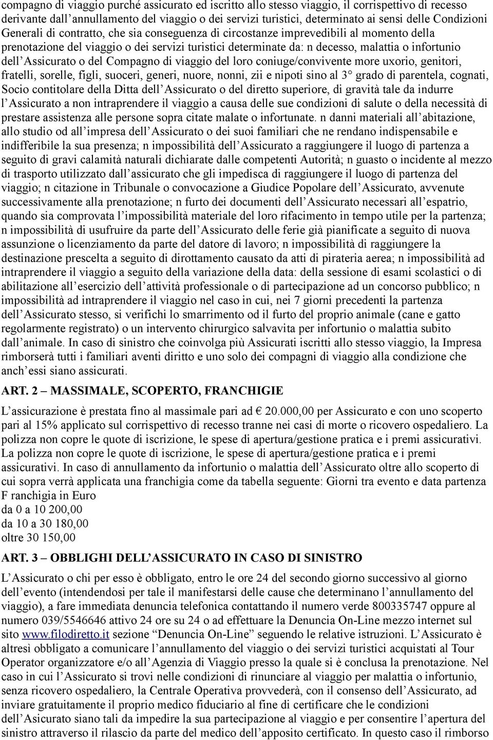 dell Assicurato o del Compagno di viaggio del loro coniuge/convivente more uxorio, genitori, fratelli, sorelle, figli, suoceri, generi, nuore, nonni, zii e nipoti sino al 3 grado di parentela,