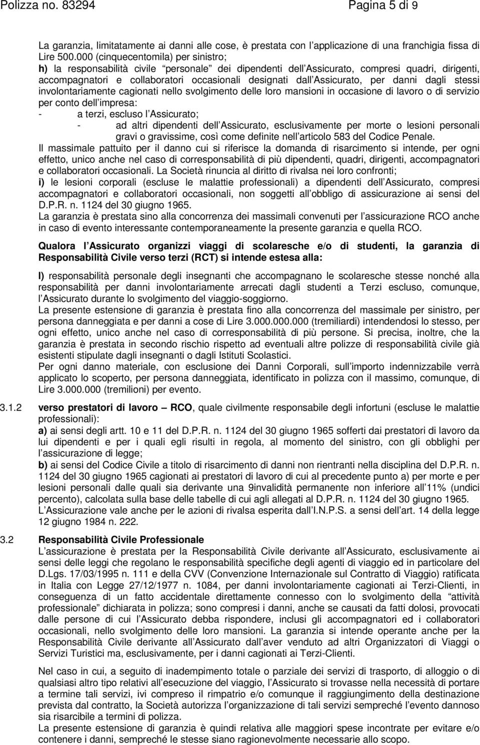 Assicurato, per danni dagli stessi involontariamente cagionati nello svolgimento delle loro mansioni in occasione di lavoro o di servizio per conto dell impresa: - a terzi, escluso l Assicurato; - ad