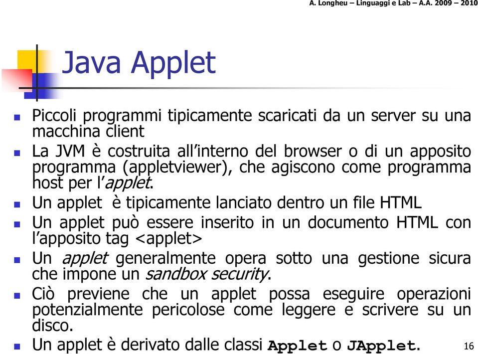 Un applet è tipicamente lanciato dentro un file HTML Un applet può essere inserito in un documento HTML con l apposito tag <applet> Un applet