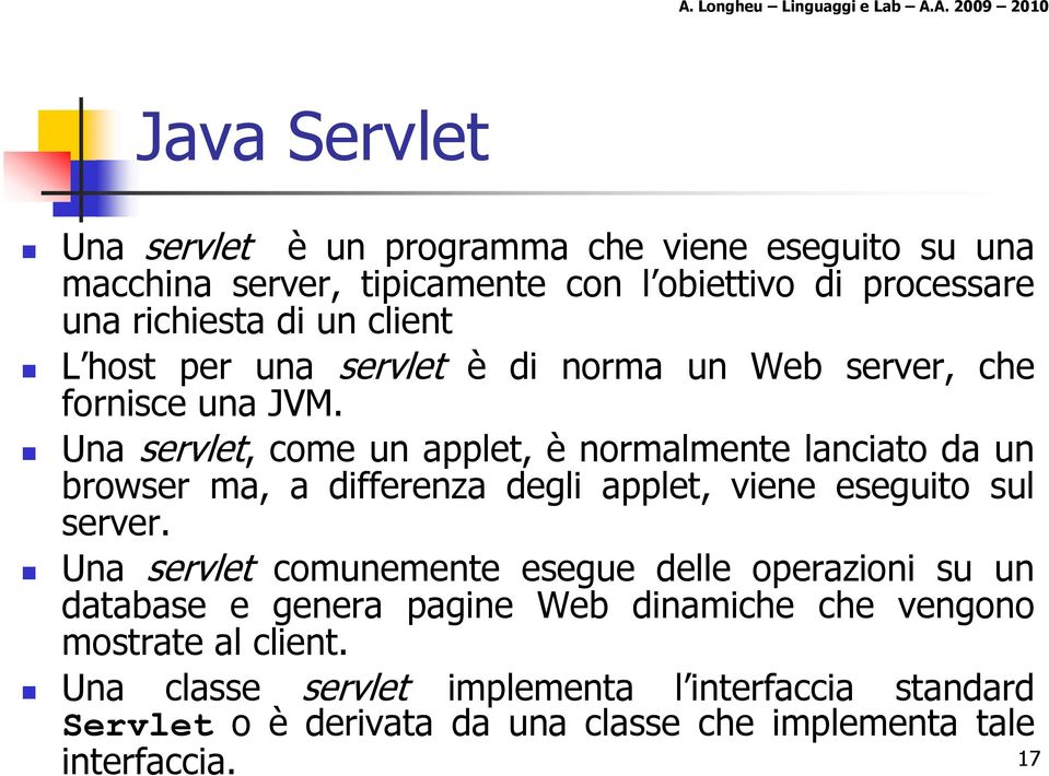 Una servlet, come un applet, è normalmente lanciato da un browser ma, a differenza degli applet, viene eseguito sul server.