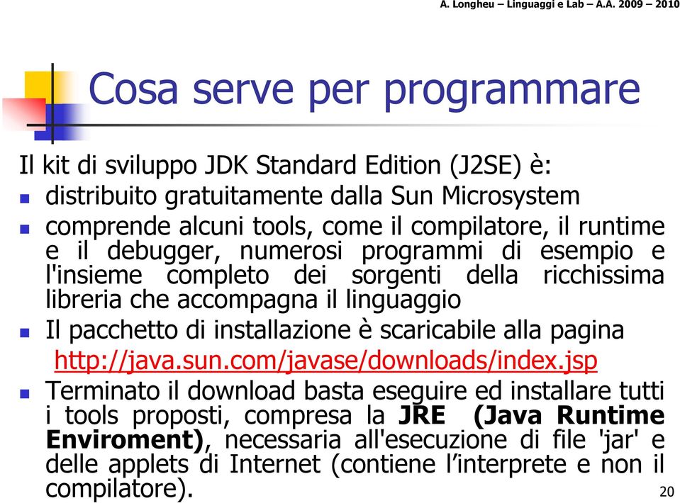 pacchetto di installazione è scaricabile alla pagina http://java.sun.com/javase/downloads/index.