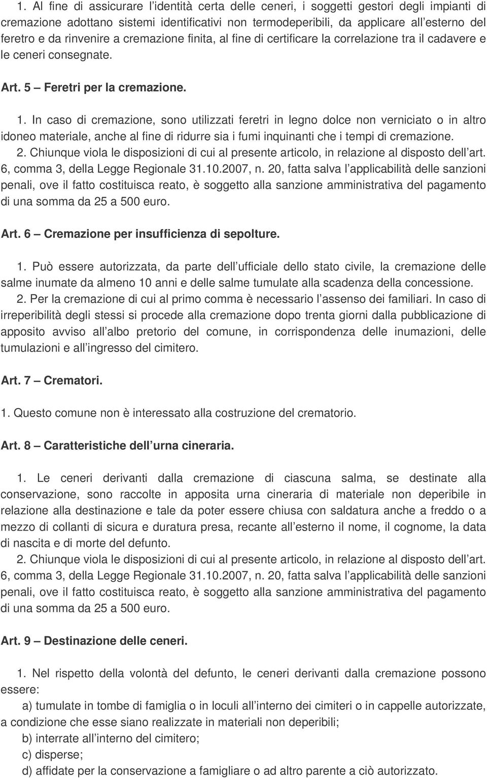 In caso di cremazione, sono utilizzati feretri in legno dolce non verniciato o in altro idoneo materiale, anche al fine di ridurre sia i fumi inquinanti che i tempi di cremazione. 2.