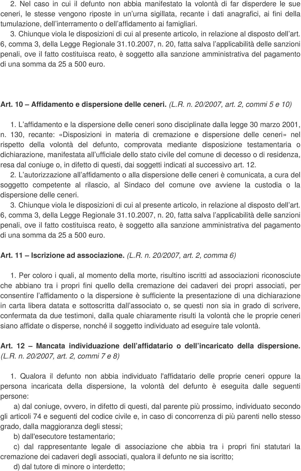 (L.R. n. 20/2007, art. 2, commi 5 e 10) 1. L affidamento e la dispersione delle ceneri sono disciplinate dalla legge 30 marzo 2001, n.