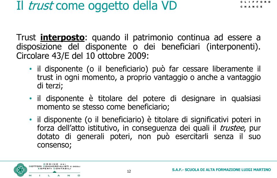 vantaggio di terzi; il disponente è titolare del potere di designare in qualsiasi momento se stesso come beneficiario; il disponente (o il beneficiario) è