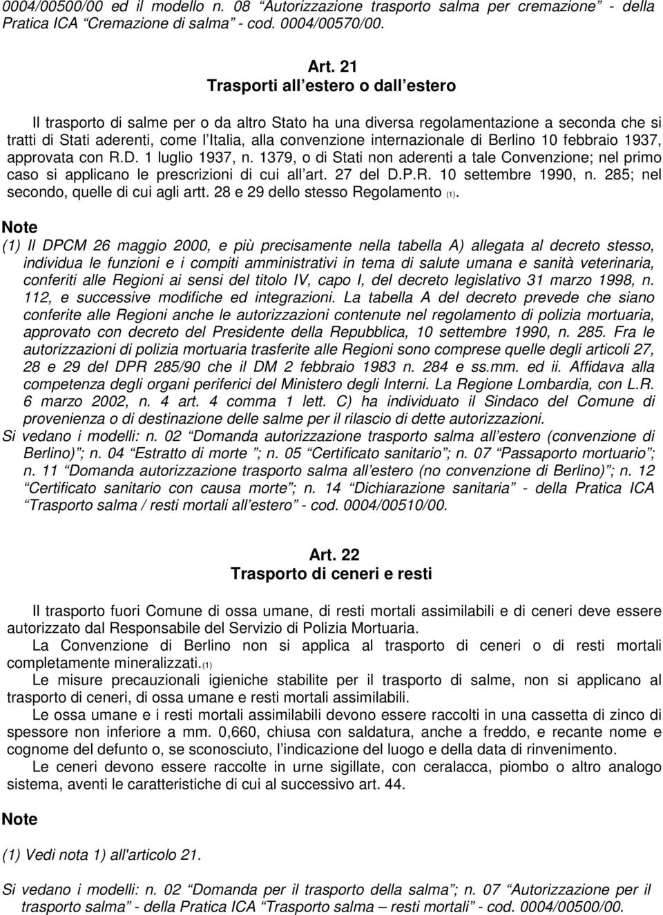 internazionale di Berlino 10 febbraio 1937, approvata con R.D. 1 luglio 1937, n. 1379, o di Stati non aderenti a tale Convenzione; nel primo caso si applicano le prescrizioni di cui all art. 27 del D.