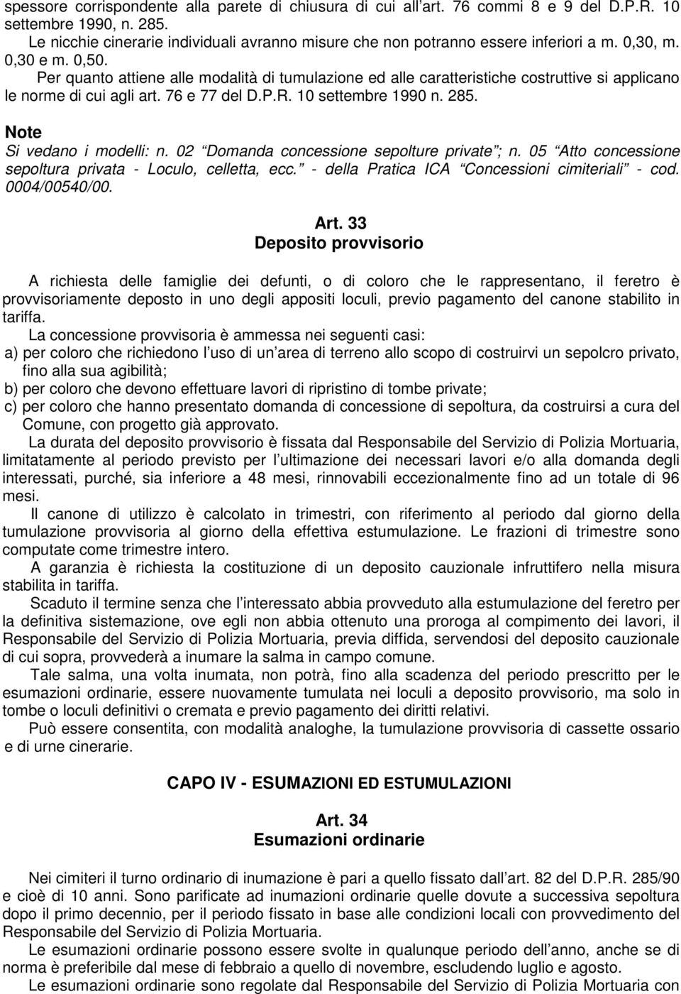 Per quanto attiene alle modalità di tumulazione ed alle caratteristiche costruttive si applicano le norme di cui agli art. 76 e 77 del D.P.R. 10 settembre 1990 n. 285. Si vedano i modelli: n.