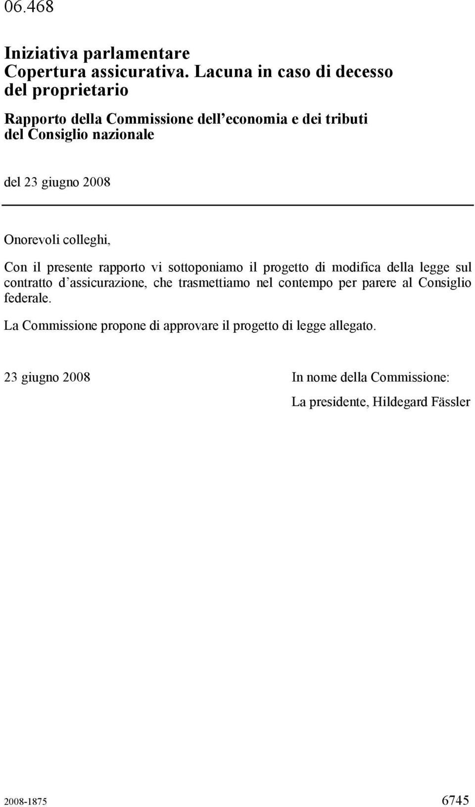 2008 Onorevoli colleghi, Con il presente rapporto vi sottoponiamo il progetto di modifica della legge sul contratto d assicurazione,