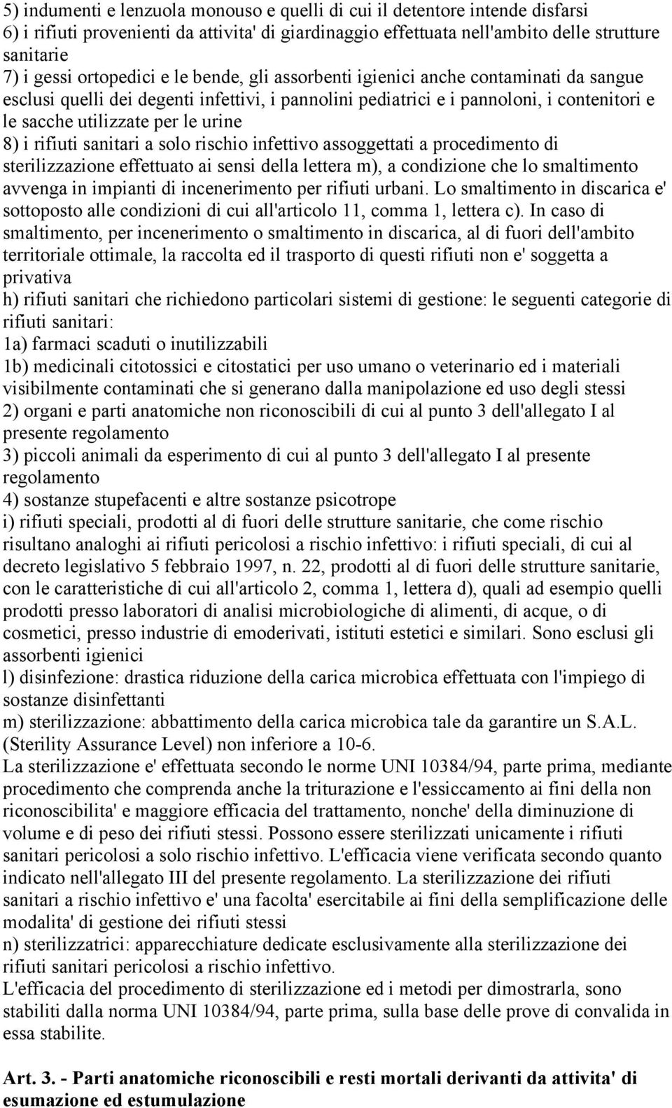 urine 8) i rifiuti sanitari a solo rischio infettivo assoggettati a procedimento di sterilizzazione effettuato ai sensi della lettera m), a condizione che lo smaltimento avvenga in impianti di