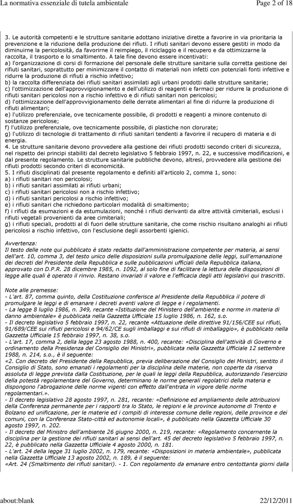 A tale fine devono essere incentivati: a) l'organizzazione di corsi di formazione del personale delle strutture sanitarie sulla corretta gestione dei rifiuti sanitari, soprattutto per minimizzare il