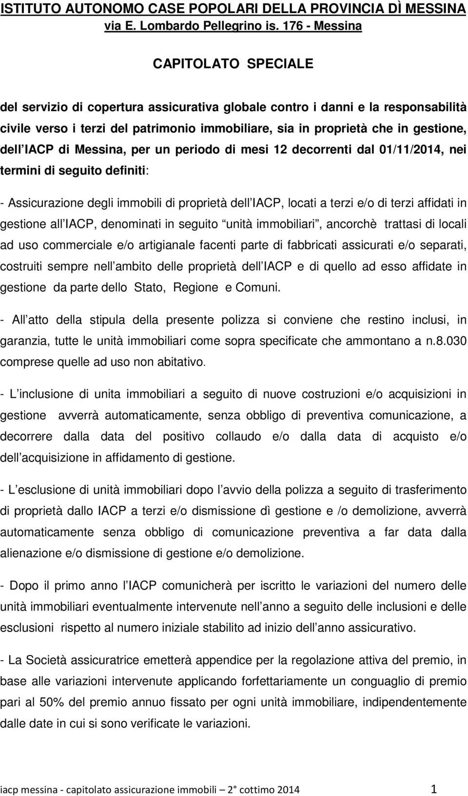 dell IACP di Messina, per un periodo di mesi 12 decorrenti dal 01/11/2014, nei termini di seguito definiti: - Assicurazione degli immobili di proprietà dell IACP, locati a terzi e/o di terzi affidati