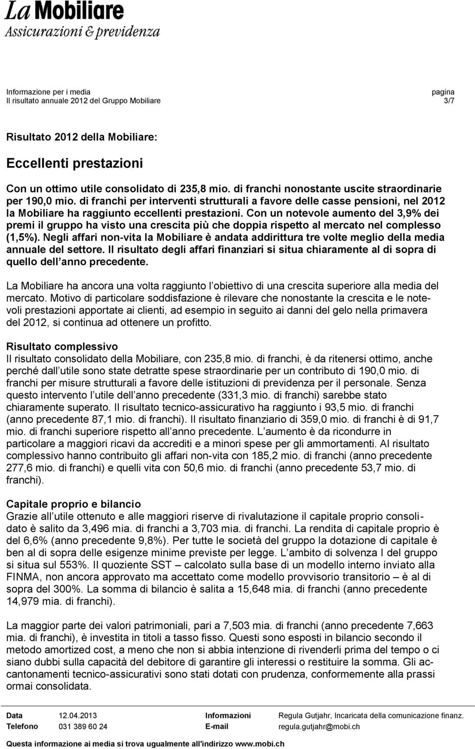 Con un notevole aumento del 3,9% dei premi il gruppo ha visto una crescita più che doppia rispetto al mercato nel complesso (1,5%).