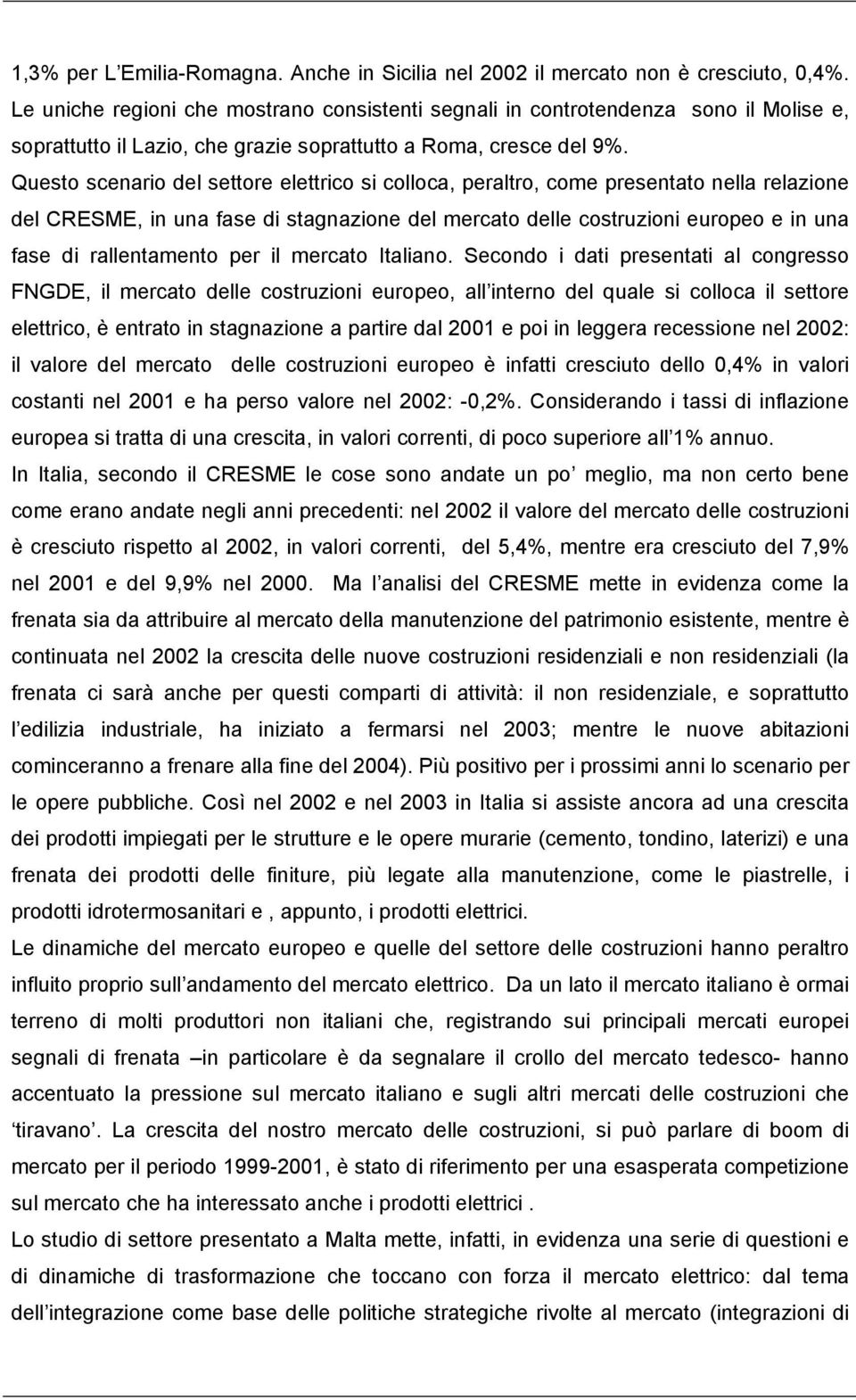 Questo scenaro del settore elettrco s colloca, peraltro, come presentato nella relazone del CRESME, n una fase d stagnazone del mercato delle costruzon europeo e n una fase d rallentamento per l