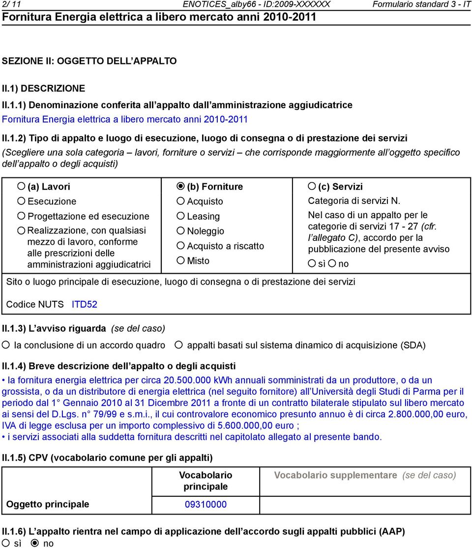 dell appalto o degli acquisti) (a) Lavori (b) Forniture (c) Servizi Esecuzione Progettazione ed esecuzione Realizzazione, con qualsiasi mezzo di lavoro, conforme alle prescrizioni delle