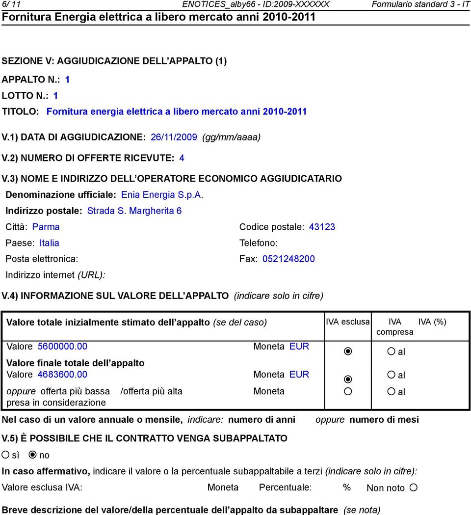 3) NOME E INDIRIZZO DELL OPERATORE ECONOMICO AGGIUDICATARIO Denominazione ufficiale: Enia Energia S.p.A. Indirizzo postale: Strada S.