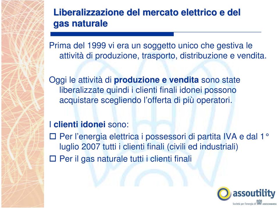 Oggi le attività di produzione e vendita sono state liberalizzate quindi i clienti finali idonei possono acquistare scegliendo