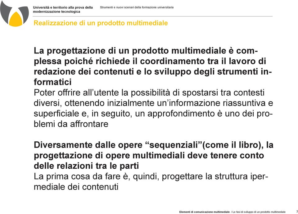 seguito, un approfondimento è uno dei problemi da affrontare Diversamente dalle opere sequenziali (come il libro), la progettazione di opere multimediali deve tenere conto delle