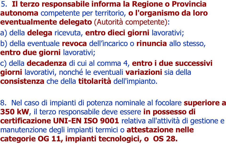 lavorativi, nonché le eventuali variazioni sia della consistenza che della titolarità dell'impianto. 8.