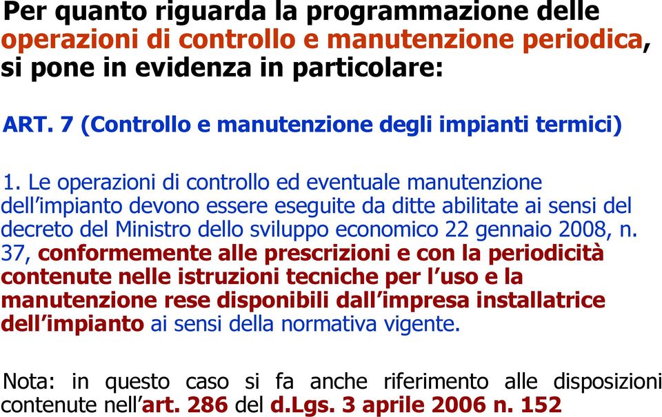 Le operazioni di controllo ed eventuale manutenzione dell impianto devono essere eseguite da ditte abilitate ai sensi del decreto del Ministro dello sviluppo economico 22